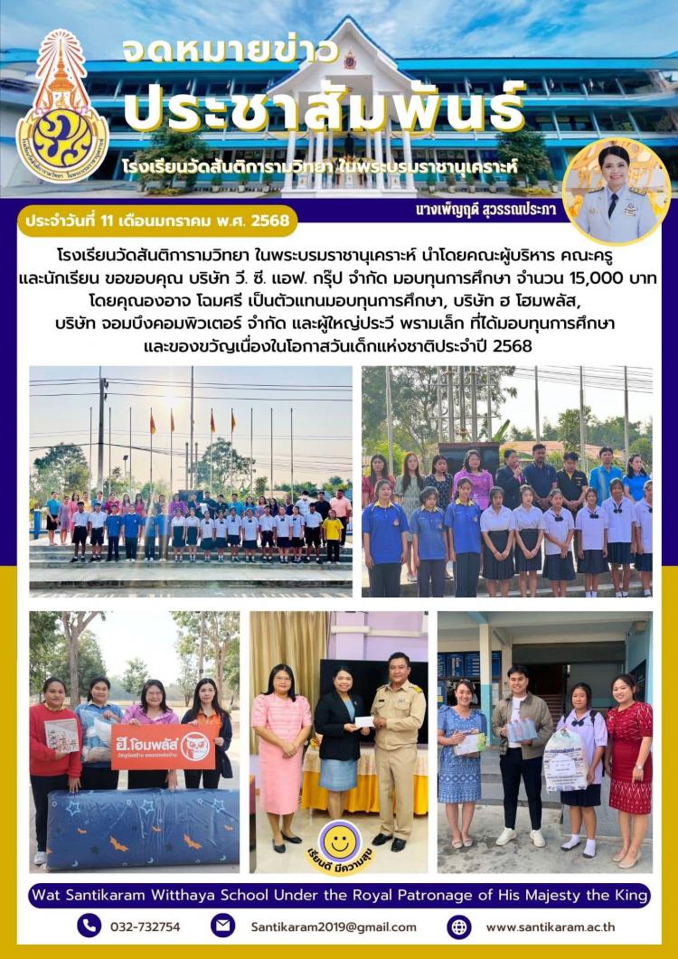 โรงเรียนวัดสันติการามวิทยา ในพระบรมราชานุเคราะห์ นำโดยคณะผู้บริหาร คณะครู และนักเรียน ขอขอบคุณ บริษัท วี. ซี. เเอฟ. กรุ๊ป จำกัด มอบทุนการศึกษา จำนวน 15,000 บาท โดยคุณองอาจ โฉมศรี  เป็นตัวแทนมอบทุนการศึกษา, บริษัท ฮ โฮมพลัส, บริษัท จอมบึงคอมพิวเตอร์ จำกัด และผู้ใหญ่ประวี พรามเล็ก ที่ได้มอบทุนการศึกษา  และของขวัญเนื่องในโอกาสวันเด็กแห่งชาติประจำปี 2568