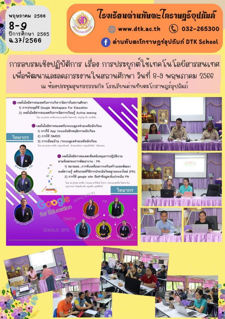 การอบรมเชิงปฏิบัติการ เรื่อง การประยุกต์ใช้เทคโนโลยีสารสนเทศ เพื่อพัฒนาและลดภาระงานในสถานศึกษา วันที่ 8-9 พฤษภาคม 2566  ณ ห้องประชุมสุนทรธรรมกิจ โรงเรียนด่านทับตะโกราษฎร์อุปถัมภ์ ฉ.37/2566