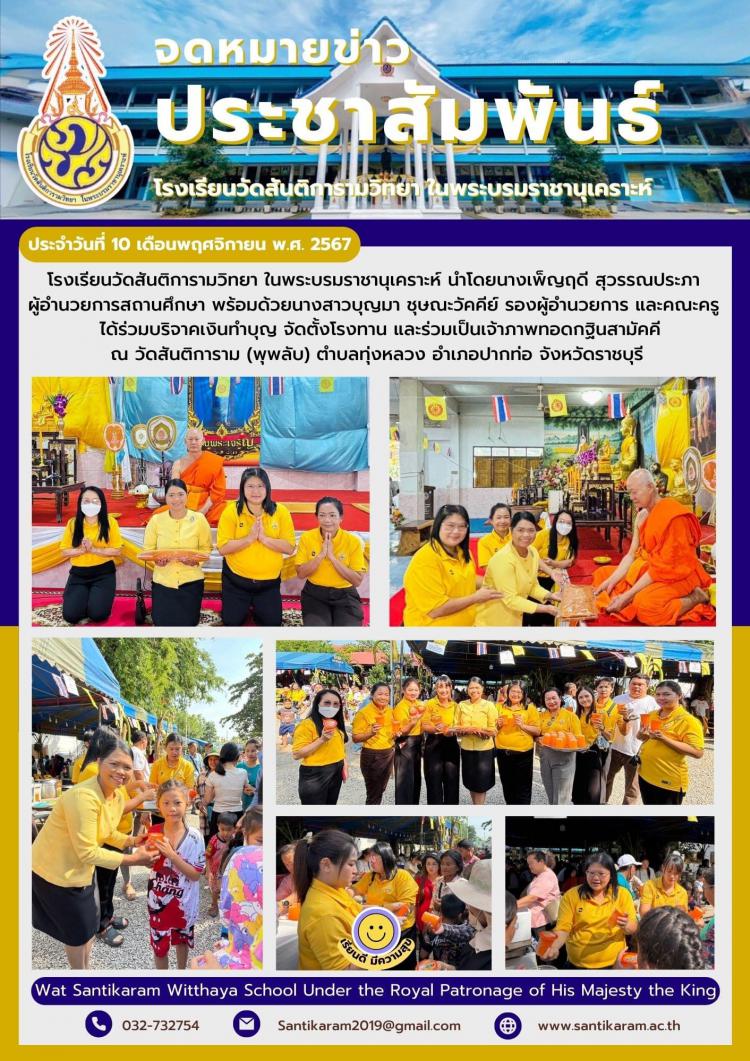 โรงเรียนวัดสันติการามวิทยา ในพระบรมราชานุเคราะห์ นำโดยนางเพ็ญฤดี สุวรรณประภา ผู้อำนวยการสถานศึกษา พร้อมด้วยนางสาวบุญมา ชุษณะวัคคีย์ รองผู้อำนวยการ และคณะครู ได้ร่วมบริจาคเงินทำบุญ จัดตั้งโรงทาน และร่วมเป็นเจ้าภาพทอดกฐินสามัคคี ณ วัดสันติการาม (พุพลับ) ตำบลทุ่งหลวง อำเภอปากท่อ จังหวัดราชบุรี